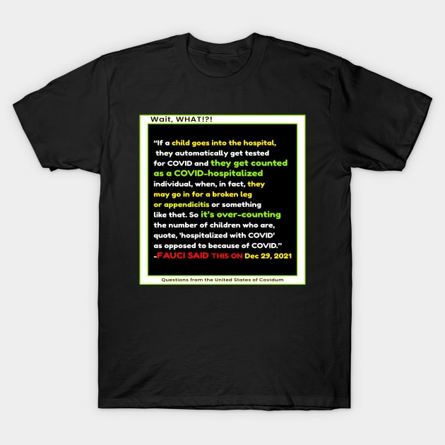 COVID FAUCI QUOTE QUESTIONS FROM THE UNITED STATES OF COVIDUM WAIT WHAT T-Shirt by KathyNoNoise